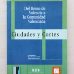 DEL REINO DE VALENCIA A LA COMUNIDAD VALENCIANA. CIUDADES Y CORTES