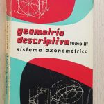 GEOMETRÍA DESCRIPTIVA, tomo III. Sistema axonométrico