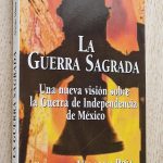 LA GUERRA SAGRADA. Una nueva visión sobre la Guerra de Independencia de México