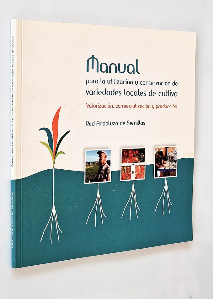 MANUAL PARA LA UTILIZACIÓN Y CONSERVACIÓN DE VARIEDADES LOCALES DE CULTIVO. Valorización, comercialización y producción, Red Andaluza de Semillas.