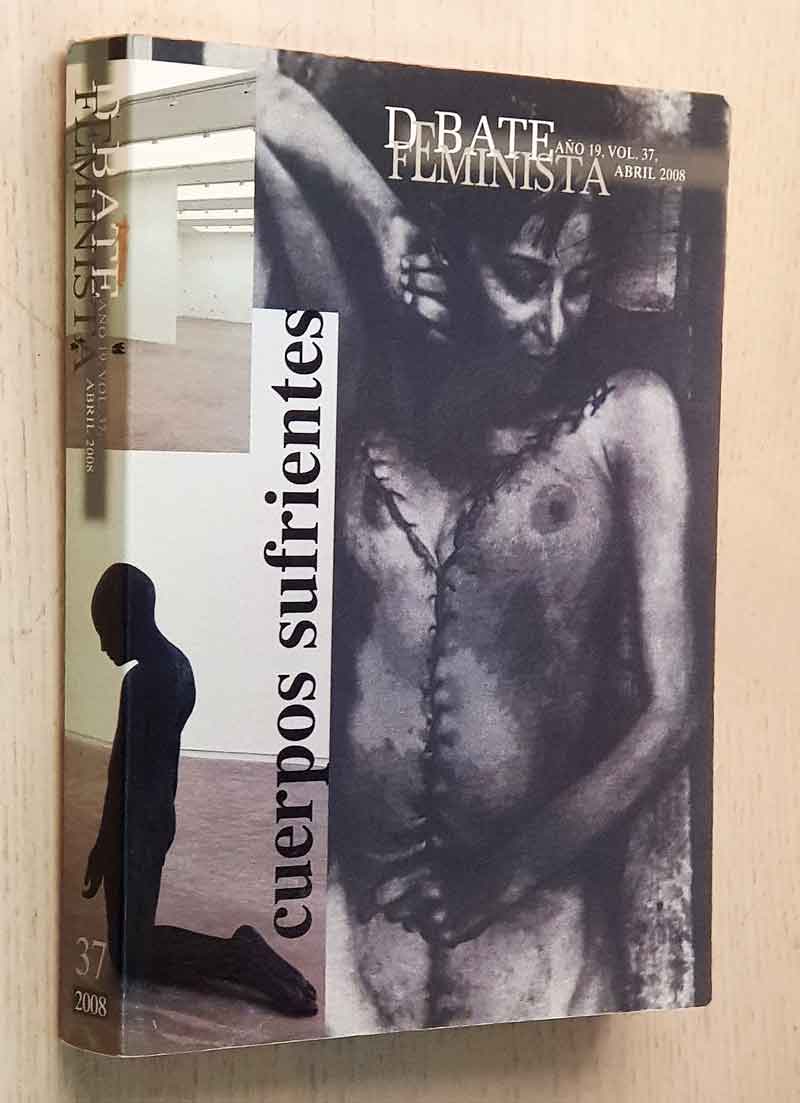 CUERPOS SUFRIENTES ( Revista DEBATE FEMINISTA. Año 19, Vol. 37. Abril 2008)