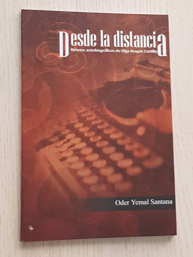 DESDE LA DISTANCIA. RETAZOS AUTOBIOGRÁFICOS DE OLGA ARAGÓN CASTILLO.