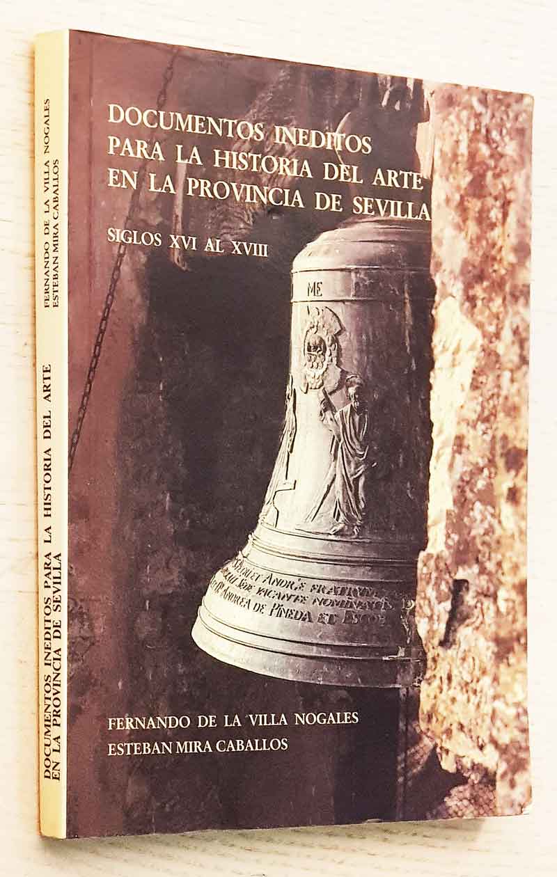 DOCUMENTOS INÉDITOS PARA LA HISTORIA DEL ARTE EN LA PROVINCIA DE SEVILLA. Siglos XVI al XVIII.