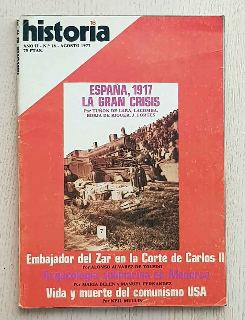 HISTORIA 16. Nº 16. ESPAÑA, 1917 LA GRAN CRISIS. EMBAJADOR DE ZAR EN LA CORTE DE CARLOS II. ARQUEOLOGÍA SUBMARINA EN MENORCA. VIDA Y MUERTE DEL COMUNISMO USA.