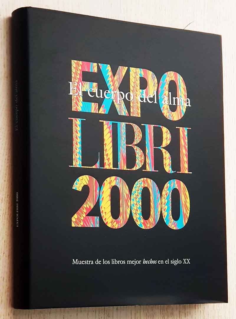 EXPO LIBRI 2000. EL CUERPO DEL ALMA. Muestra de los libros mejor hechos en el siglo XX