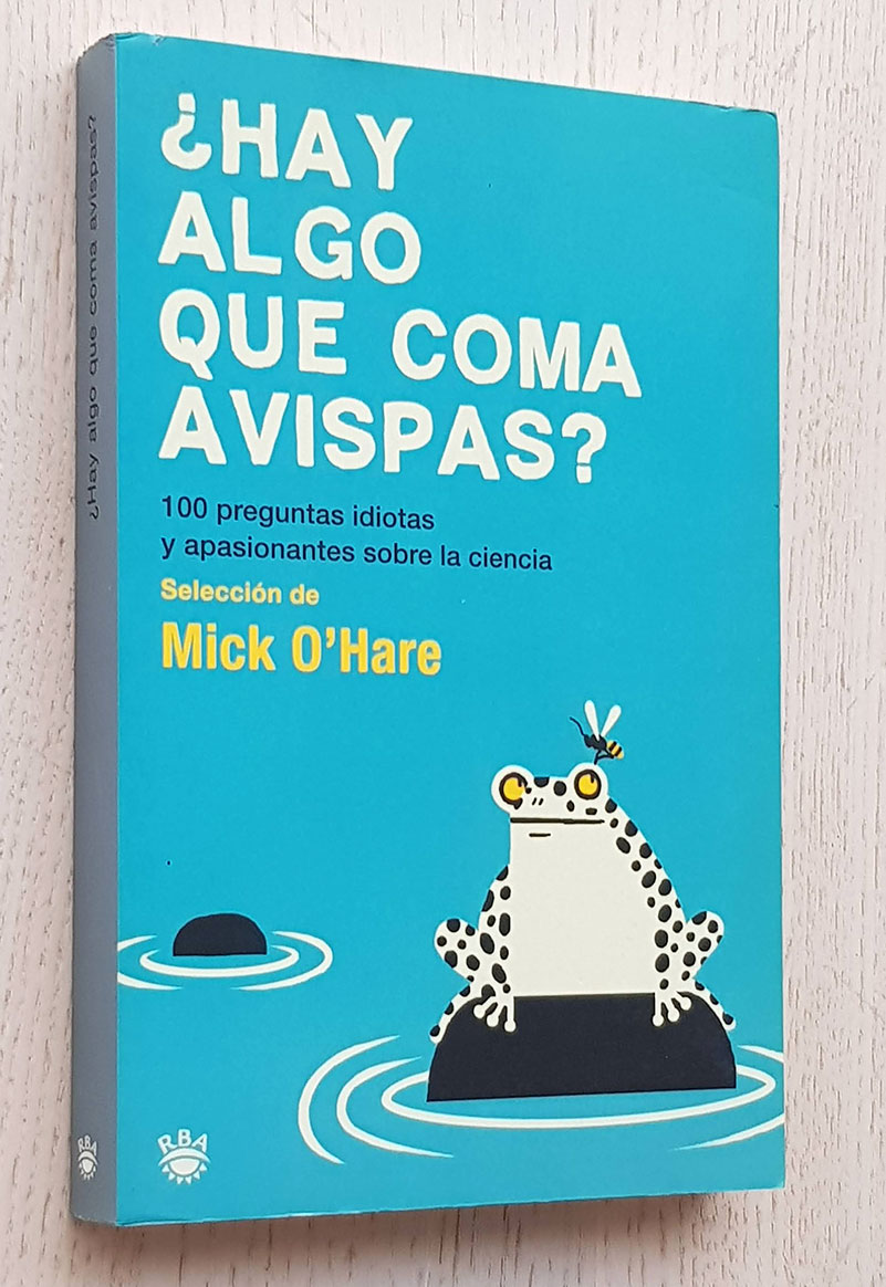 ¿ HAY ALGO QUE COMA AVISPAS ? 100 preguntas idiotas y apasionantes sobre la ciencia