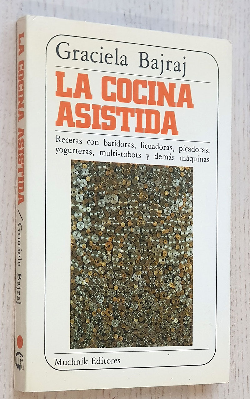 LA COCINA ASISTIDA. Recetas con batidoras, licuadoras, picadoras, yogurteras, multi-robots y demás máquinas