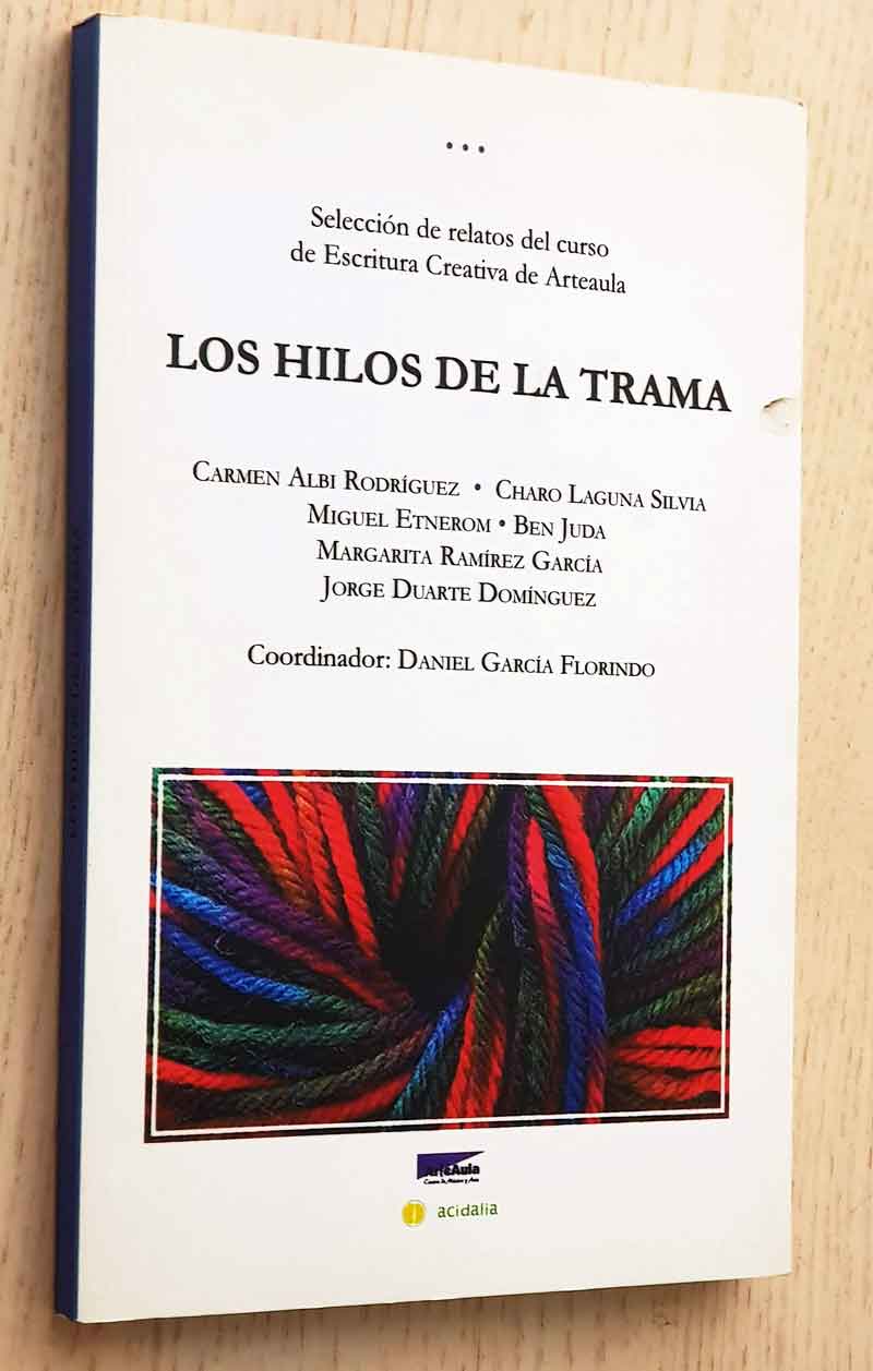 LOS HILOS DE LA TRAMA. Selección de relatos del curso de Escritura Creativa de Arteaula