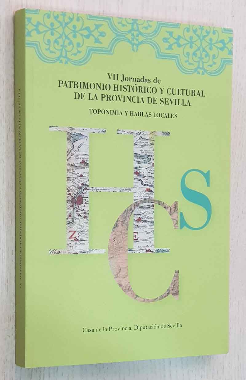 Actas VII JORNADAS DE PATRIMONIO HISTÓRICO Y CULTURAL DE LA PROVINCIA DE SEVILLA. Toponimia y hablas locales