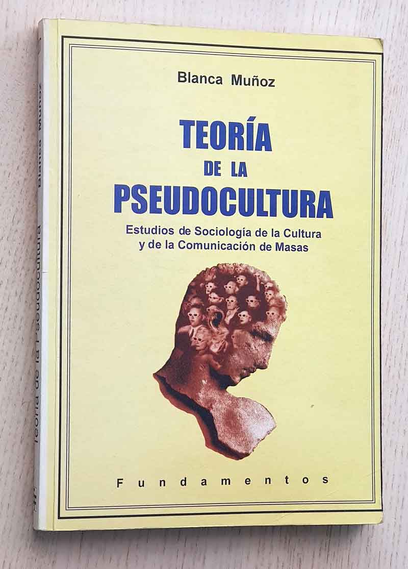 TEORÍA DE LA PSEUDOCULTURA. Estudios de Sociología de la Cultura y de la Comunicación de Masas